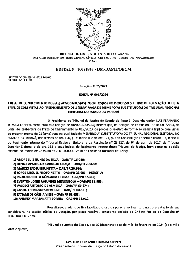 EDITAL Nº 001/2024, DE CONHECIMENTO DOS(AS) ADVOGADOS(AS) INSCRITOS(AS) NO PROCESSO SELETIVO DE FORMAÇÃO DE LISTA TRÍPLICE COM VISTAS AO PREENCHIMENTO DE 01 (UMA) VAGA DE MEMBRO(A) SUBSTITUTO(A) DO TRIBUNAL REGIONAL ELEITORAL DO ESTADO DO PARANÁ - veiculado no Diário da Justiça Eletrônico nº 3606, de 22/02/2024, publicado no dia 23/02/2024.