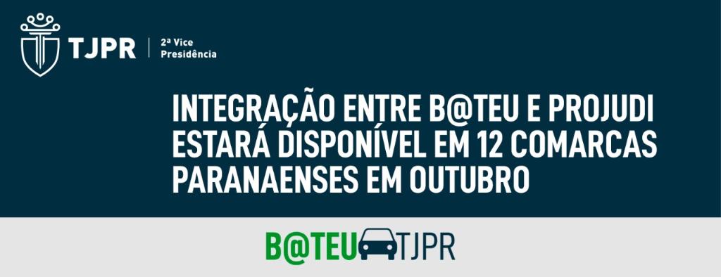 Iniciativa de integração entre os sistemas B@TEU e PROJUDI será expandida para várias localidades do Paraná