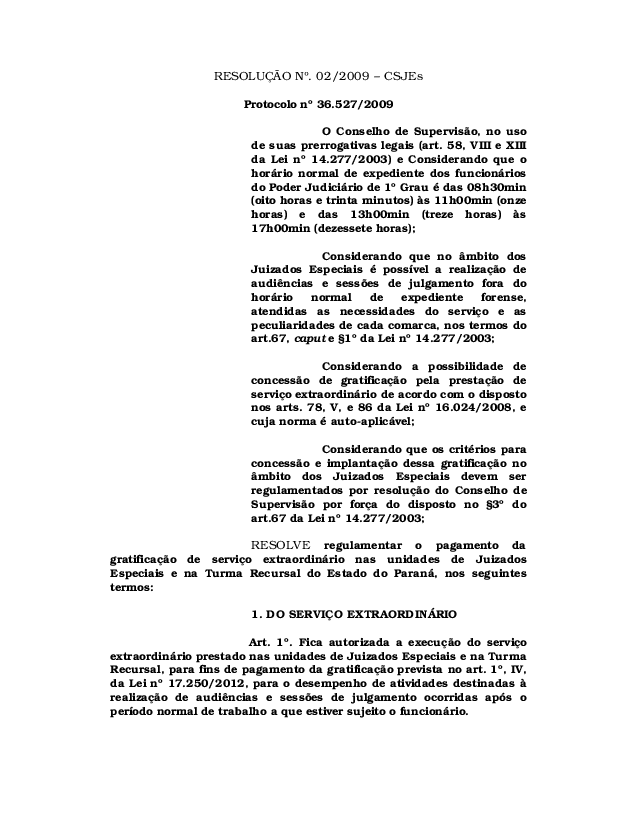 Regulamenta o pagamento da gratificação de serviço extraordinário nas unidades de Juizados
Especiais e das Turmas Recursais do Estado do Paraná. Veiculado no DJ nº 122, em 20/04/2009 -   (texto com alterações da Resolução nº 07/2012)