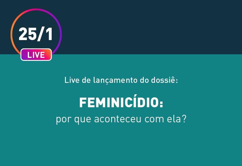 Acompanhe o lançamento do dossiê “Feminicídio: por que aconteceu com ela?”